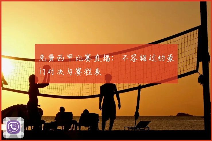 免费西甲比赛直播：不容错过的豪门对决与赛程表