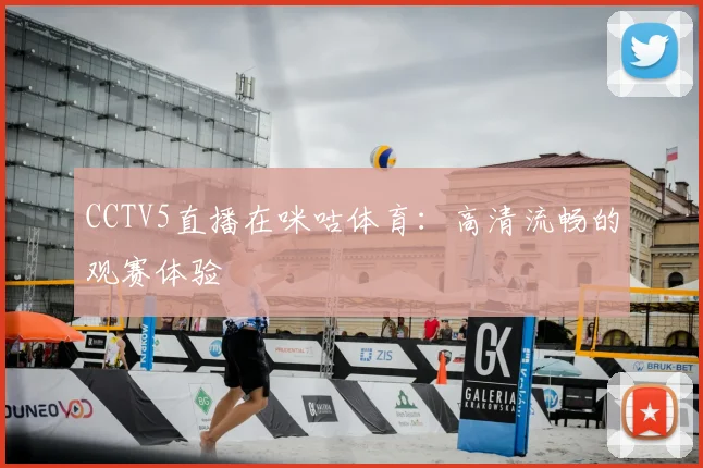 CCTV5直播在咪咕体育：高清流畅的观赛体验