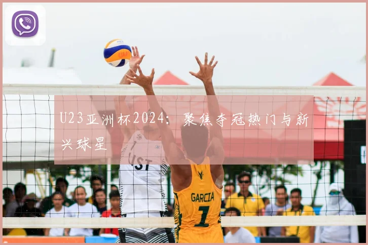 U23亚洲杯2024：聚焦夺冠热门与新兴球星