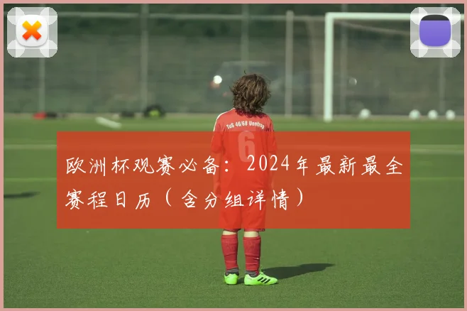 欧洲杯观赛必备：2024年最新最全赛程日历（含分组详情）