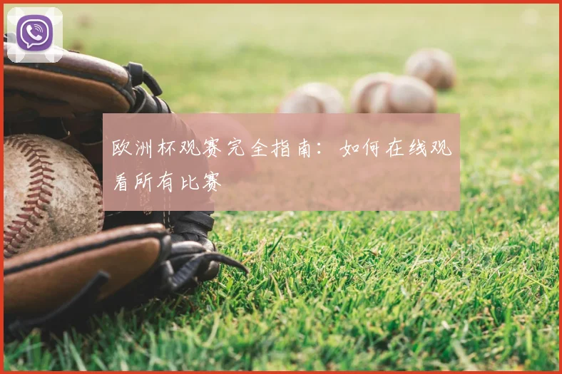 欧洲杯观赛完全指南：如何在线观看所有比赛
