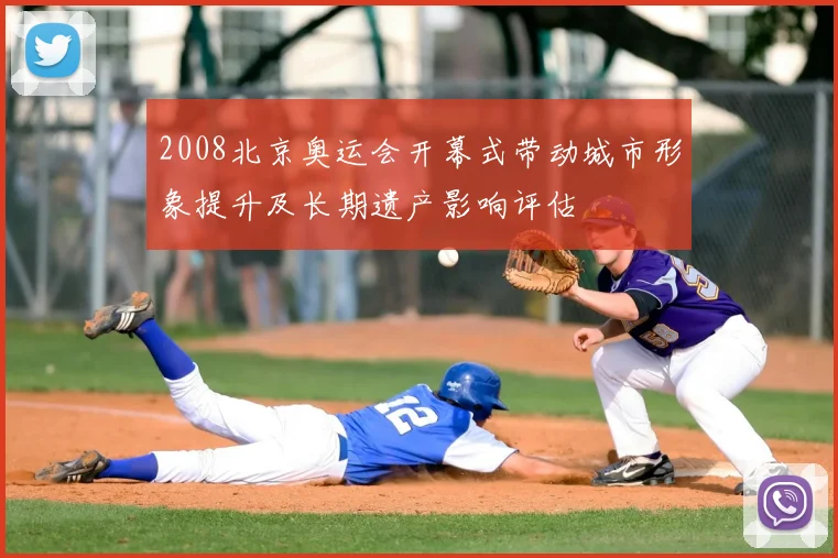 2008北京奥运会开幕式带动城市形象提升及长期遗产影响评估